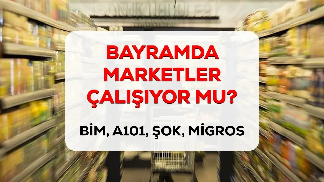 Bayramda Hangi Marketler Açık, Hangileri Kapalı? Çalışma Saatleri!